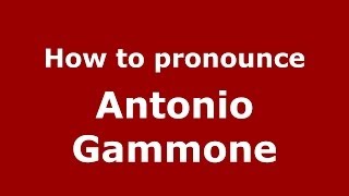 How to pronounce Antonio Gammone
