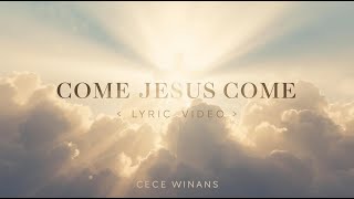 Come Jesus Come (Lyric Video) | CeCe Winans