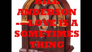 BILL ANDERSON   LOVE IS A SOMETIMES THING