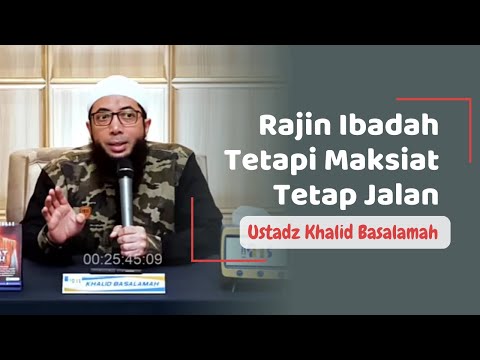 Rajin Ibadah Tetapi Maksiat Tetap Jalan - Ustadz Khalid Basalamah