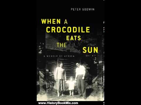 History Book Review: When a Crocodile Eats the Sun: A Memoir of Africa by Peter Godwin