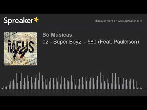 02 - Super Boyz  - 580 (Feat. Paulelson) (made with Spreaker)