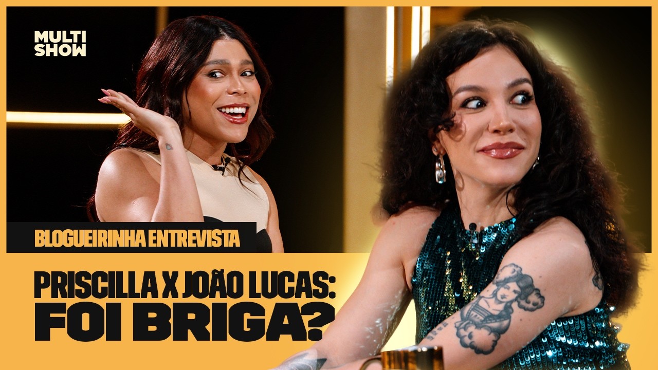 PRISCILLA REVELA DETALHES SOBRE FIM DA AMIZADE COM JOÃO LUCAS! | Blogueirinha Entrevista | Multishow