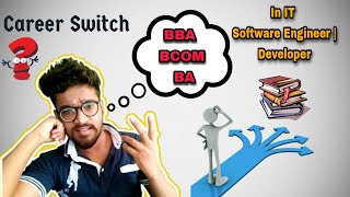 How To Switch career in IT (Software Enginner/developer ) after BBA , BCOM , BA or non-it field