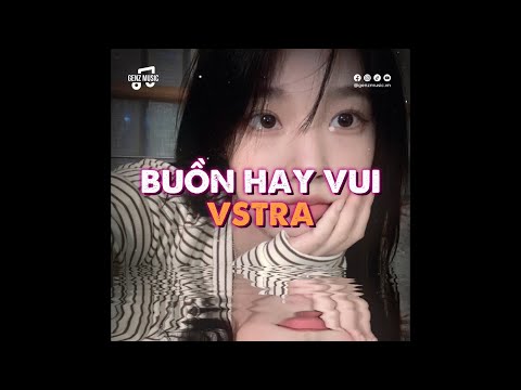 BUỒN HAY VUI (VSTRA REMAKE) | GENZ MUSIC | NHẠC CHILL TIKTOK 2024