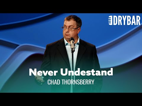 The Truth Is Men Will Never Understand Women. Chad Thornsberry