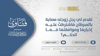 تقدم لي رجل زوجته مصابة بالسرطان فاشترطتُ عليه إخبارها وموافقتها فما الحكم؟ (12311) image