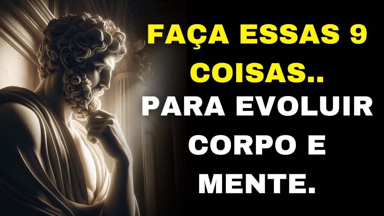 Faça essas 9 Coisas para Evoluir Corpo e Mente | Estoicismo | Canal Estóico