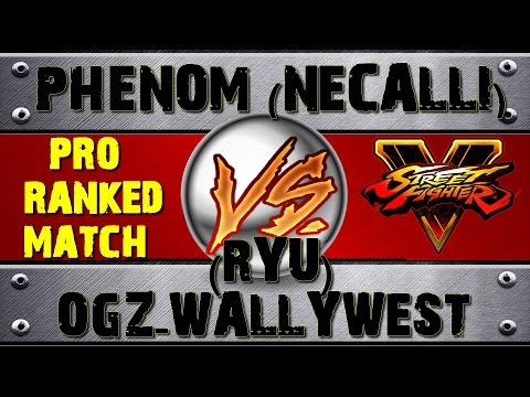 Street Fighter V PHENOM (NECALLI) VS OGZ-WALLYWEST (RYU) PRO RANKED MATCH - VER 1.01 HD