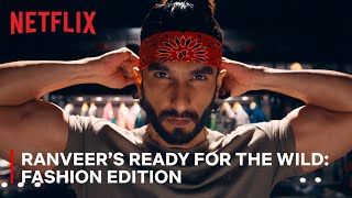 Ranveer Singh's Ready For The Wild - Fashion Edition | #RanveerVsWildWithBearGrylls | Netflix India