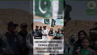 Empowered young women from Balochistan conquering high-altitude terrain near Quetta.#balochistadispa