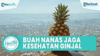 Kaya akan Serat & Vitamin C, Ini Fakta Konsumsi Buah Nanas Dapat Menjaga Kesehatan Ginjal
