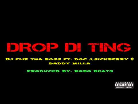 Dj Flip Tha Boss ft  Doc j,Sickberry & Daddy Milla -  Drop Di Ting Produced by Robo Beats