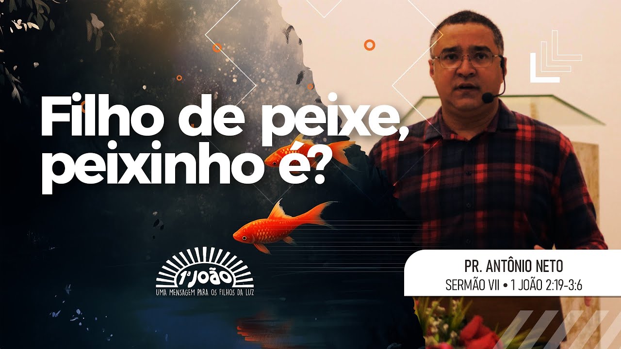 Filho de peixe, peixinho é? // 1 João 2:19-3:6 // Pr. Antônio Neto