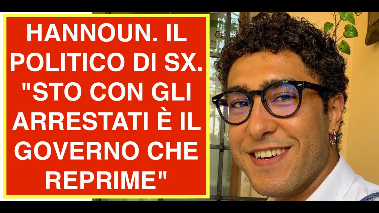 HANNOUN. IL POLITICO DI SX. "STO CON GLI ARRESTATI È IL GOVERNO CHE REPRIME"