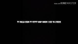 Ty Dolla $ign FT Fetty Wap When I See Ya Lyrics