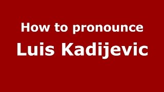 How to pronounce Luis Kadijevic