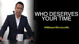 Who Deserves Your Time | A Moment With Jack Wu