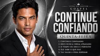 Continue Confiando | Louvores Gospel Para Sua Quinta-feira