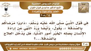 [65 -308] كيف الجمع بين التحذير عن إرادة الإنسان الخير بأمور الدنيا وحديثه ﷺ «داووا مرضاكم بالصدقة»! image