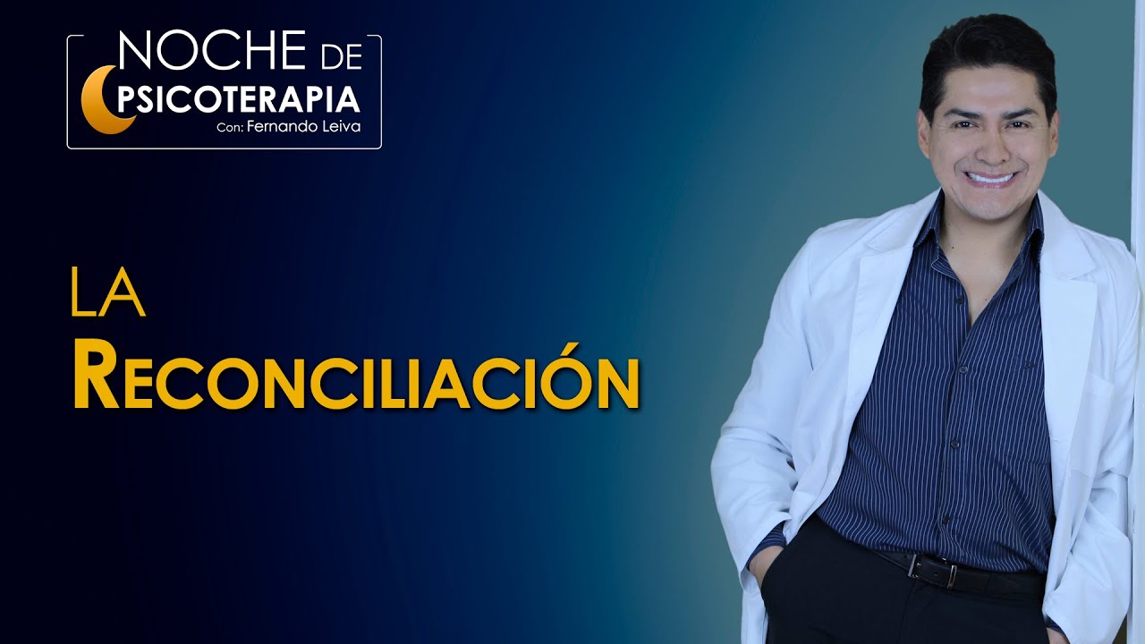 LA RECONCILIACIÓN - Psicólogo Fernando Leiva (Programa educativo de contenido psicológico)