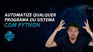 Automatize Qualquer Sistema ou Programa com Python (RPA)