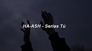 HA-ASH - Serías Tú ❤️|| LETRA