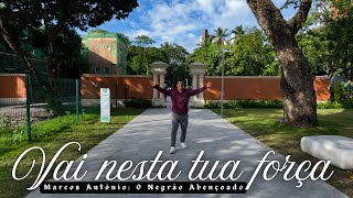 VIDEOCLIPE | VAI NESTA TUA FORÇA - Marcos Antônio: O Negrão Abençoado