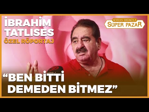 "Ben Bitti Demeden Bitmez" Seyhan Erdağ'la Süper Pazar | İbrahim Tatlıses Röportajı