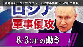 「ニュース」【随時更新】ロシア ウクライナに軍事侵攻（8月3日の動き）