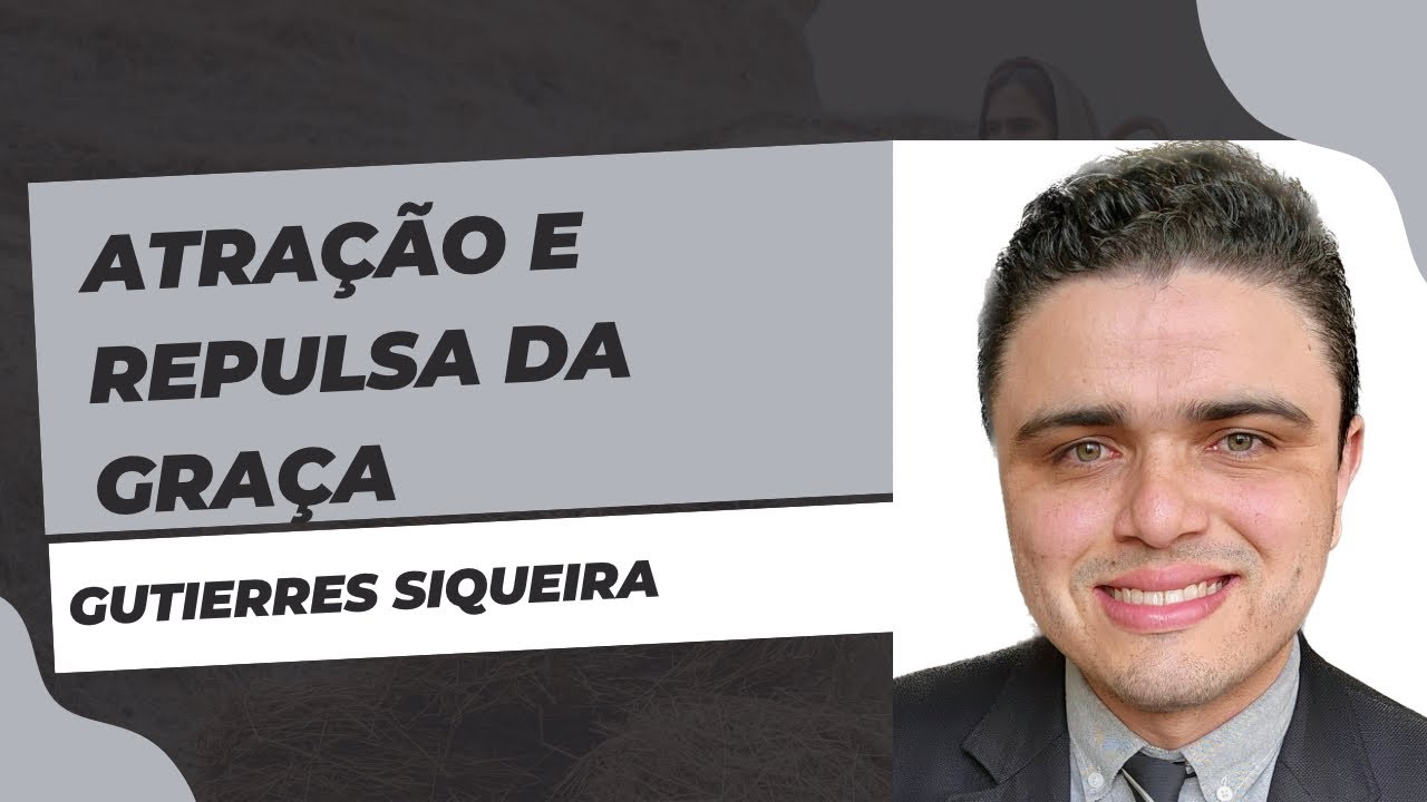 A atratividade e repulsa da graça - Gutierres Siqueira