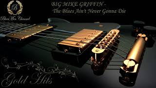Download lagu BIG MIKE GRIFFIN   The Blues Ain't Never Gonna Die mp3