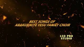 BEST SONGS OF ABAKURIKIYE YESU FAMILY CHOIR