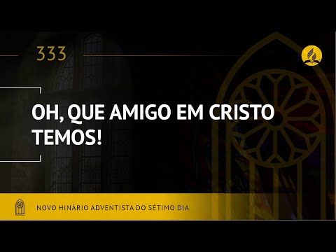 Novo Hinário Adventista • Hino 333 • Oh! Que Amigo em Cristo Temos (Lyrics)