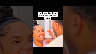 Nelly tried to lie to make Ashanti feel better