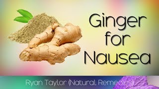 Ginger: for Nausea (Natural Remedy)