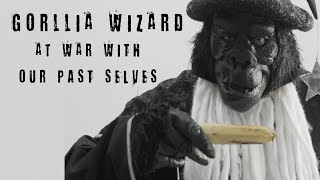 Gorilla Wizard - At War with Our Past Selves [OFFICIAL VIDEO]
