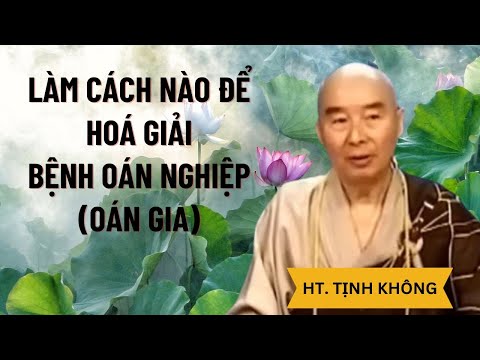LÀM CÁCH NÀO ĐỂ HOÁ GIẢI BỆNH OÁN NGHIỆP (OÁN GIA) I HOÀ THƯỢNG TỊNH KHÔNG