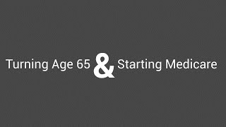 Turning Age 65 & Starting Medicare