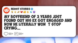 My boyfriend of 3 years just found out his ex got engaged and now he literally won’t stop #reddit 