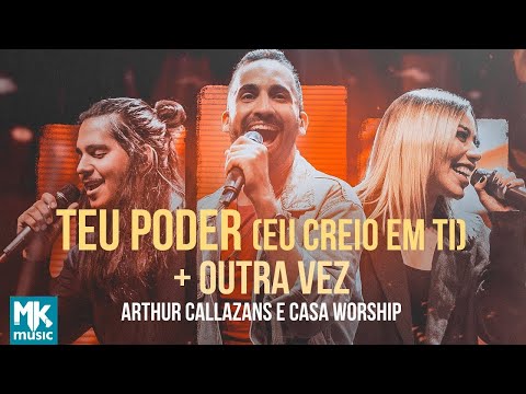 Arthur Callazans e Casa Worship - Teu Poder (Eu Creio em Ti) + Outra Vez (Clipe Oficial MK Music)