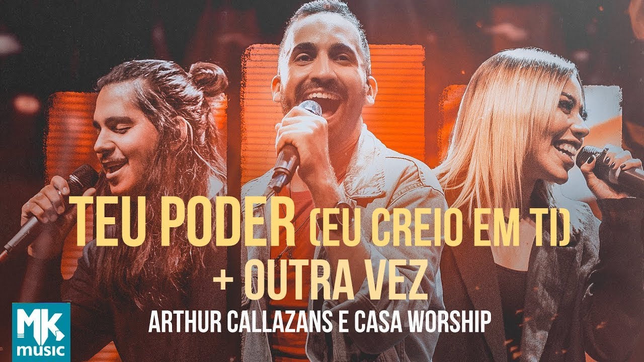 Arthur Callazans e Casa Worship - Teu Poder (Eu Creio em Ti) + Outra Vez