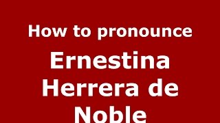 How to pronounce Ernestina Herrera De Noble