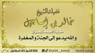 صورة خطبة الجمعة اليوم: و الله يدعو إلى الجنة و المغفرة - فضيلة الشيخ خالد إسماعيل