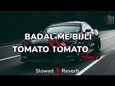 Badal Me Bijli Bar Bar Chamke VS Tomato Tomato - (Slowed Reverb)