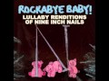 Closer - Lullaby Renditions of Nine Inch Nails - Rockabye Baby!