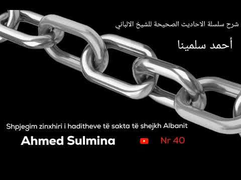شرح سلسلة الأحاديث الصحيحة 40 Shpjegimi Zinxhiri i haditheve të shejkh Albanit  40 Ahmed Sulmina