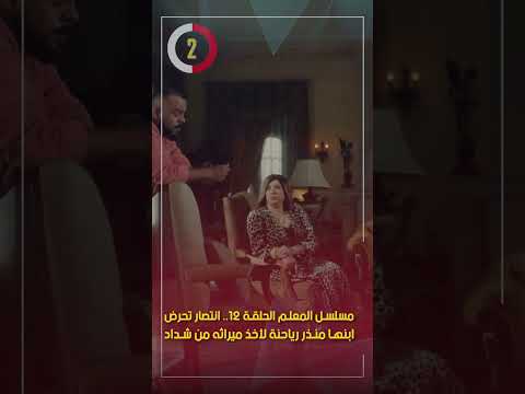 مسلسل المعلم الحلقة 12.. انتصار تحرض ابنها منذر رياحنة لأخذ ميراثه من شداد