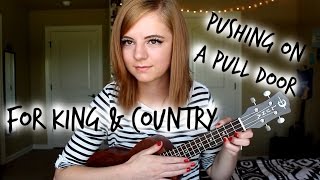Pushing On A Pull Door - For KING &amp; COUNTRY (ukulele cover)