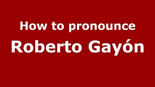 How to pronounce Roberto Gayón